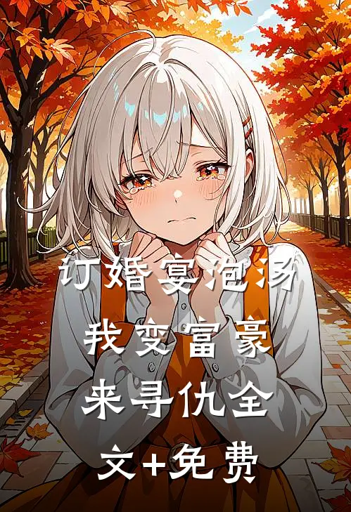 订婚宴泡汤，我变富豪来寻仇全文+免费