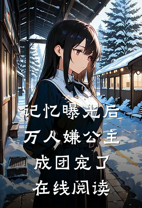 记忆曝光后，万人嫌公主成团宠了在线阅读