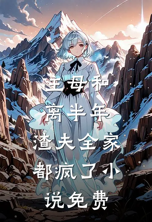 主母和离半年，渣夫全家都疯了小说免费