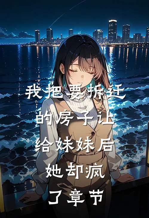 我把要拆迁的房子让给妹妹后，她却疯了章节