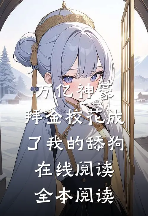 万亿神豪:拜金校花成了我的舔狗在线阅读全本阅读