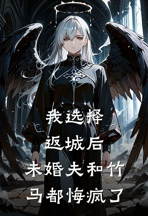 我选择返城后，未婚夫和竹马都悔疯了