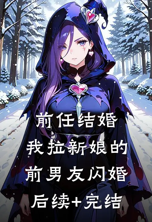 前任结婚，我拉新娘的前男友闪婚后续+完结