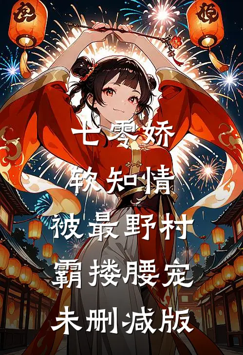 七零娇软知情，被最野村霸搂腰宠未删减版