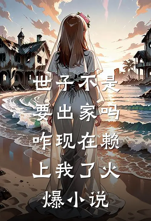 世子不是要出家吗，咋现在赖上我了火爆小说
