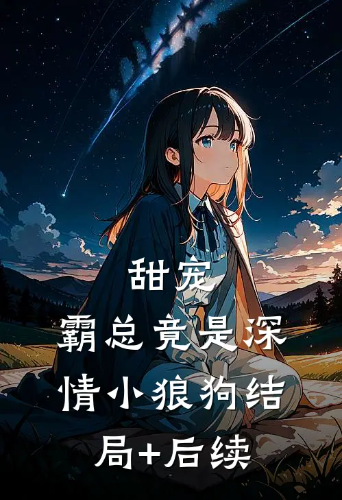 甜宠：霸总竟是深情小狼狗结局+后续
