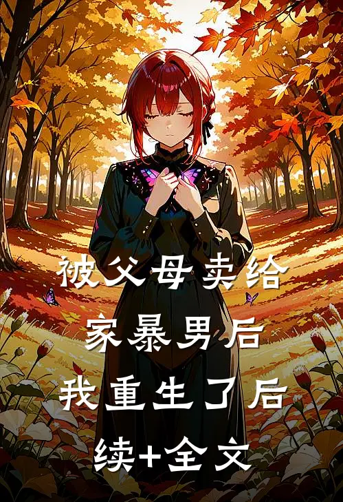 被父母卖给家暴男后，我重生了后续+全文