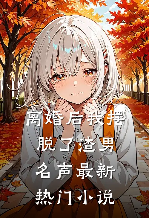 离婚后我摆脱了渣男名声最新热门小说