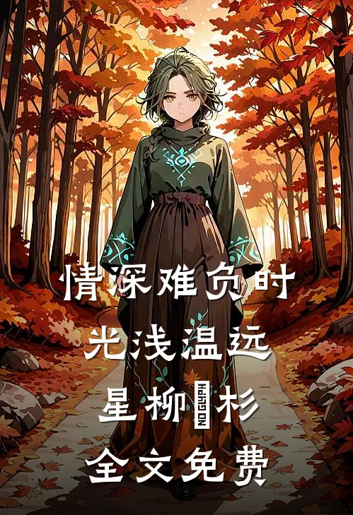 情深难负时光浅温远星柳玥杉全文免费
