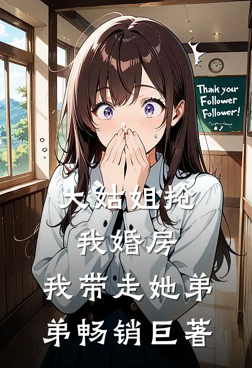 大姑姐抢我婚房,我带走她弟弟畅销巨著