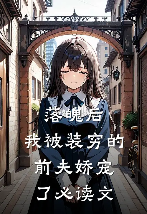落魄后，我被装穷的前夫娇宠了必读文