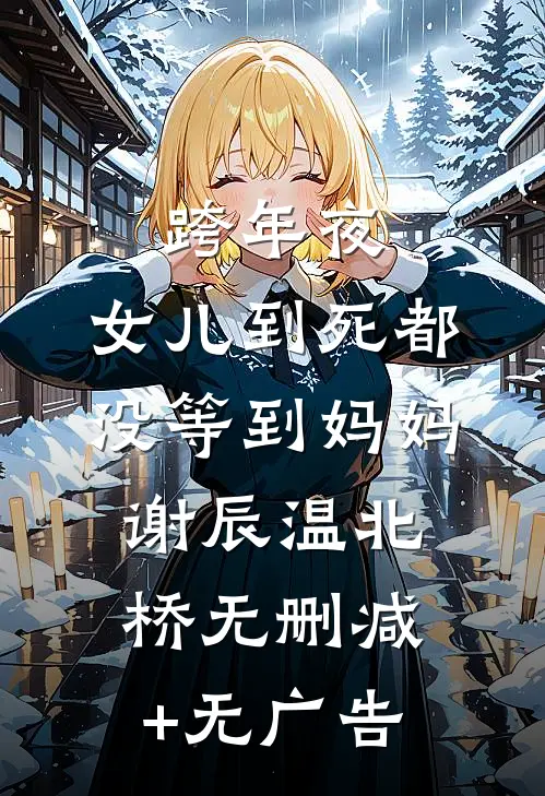 跨年夜，女儿到死都没等到妈妈谢辰温北桥无删减+无广告