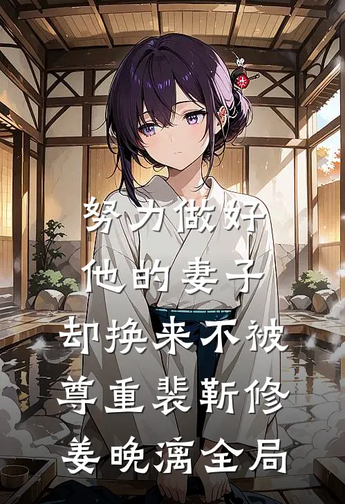 努力做好他的妻子，却换来不被尊重裴靳修姜晚漓全局