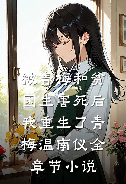 被青梅和贫困生害死后，我重生了青梅温南仪全章节小说