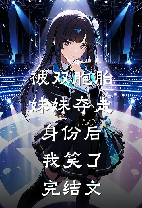 被双胞胎妹妹夺走身份后，我笑了完结文