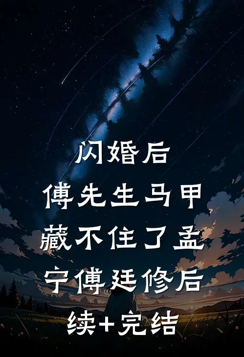 闪婚后：傅先生马甲藏不住了孟宁傅廷修后续+完结