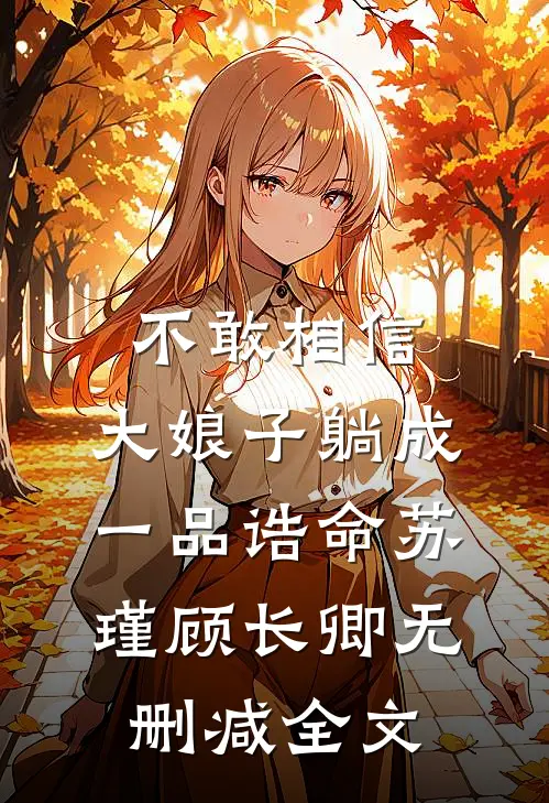 不敢相信，大娘子躺成一品诰命苏瑾顾长卿无删减全文