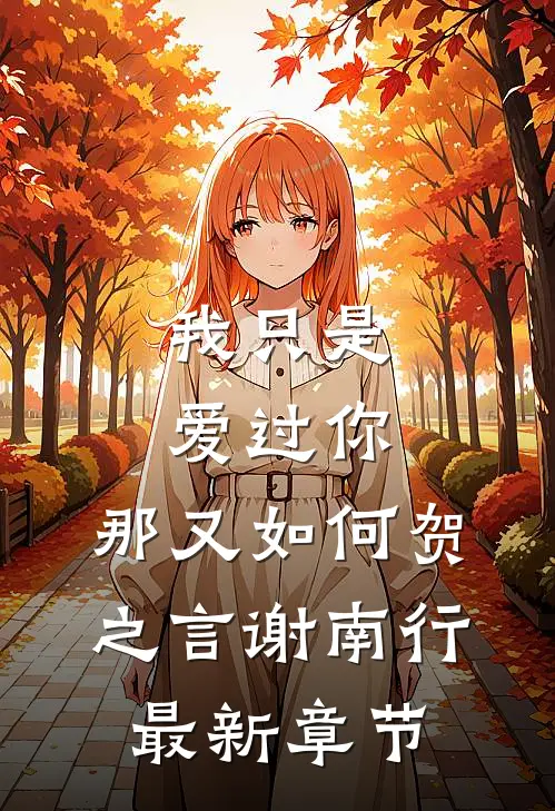 我只是爱过你，那又如何贺之言谢南行最新章节