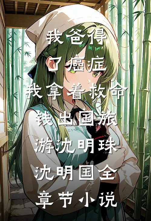 我爸得了癌症，我拿着救命钱出国旅游沈明珠沈明国全章节小说