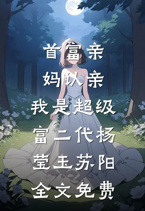 首富亲妈认亲：我是超级富二代杨莹玉苏阳全文免费