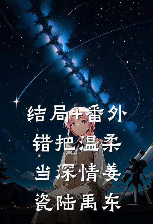 结局+番外错把温柔当深情姜瓷陆禹东