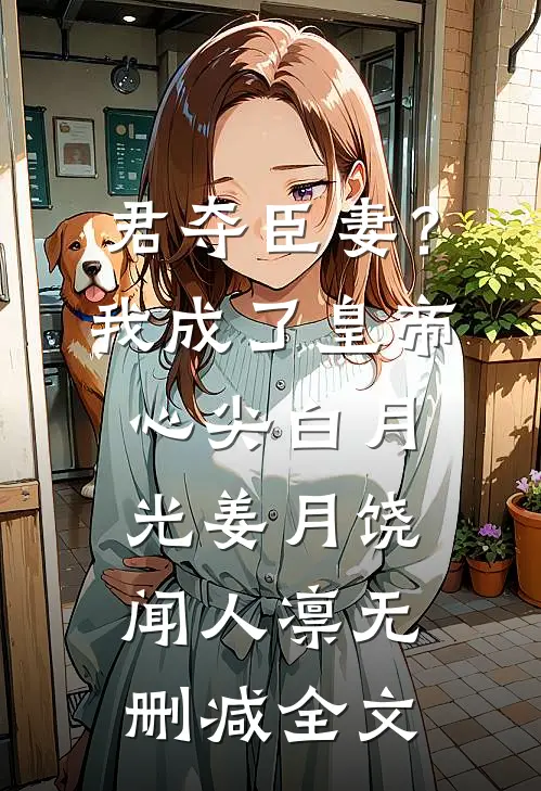 君夺臣妻？我成了皇帝心尖白月光姜月饶闻人凛无删减全文
