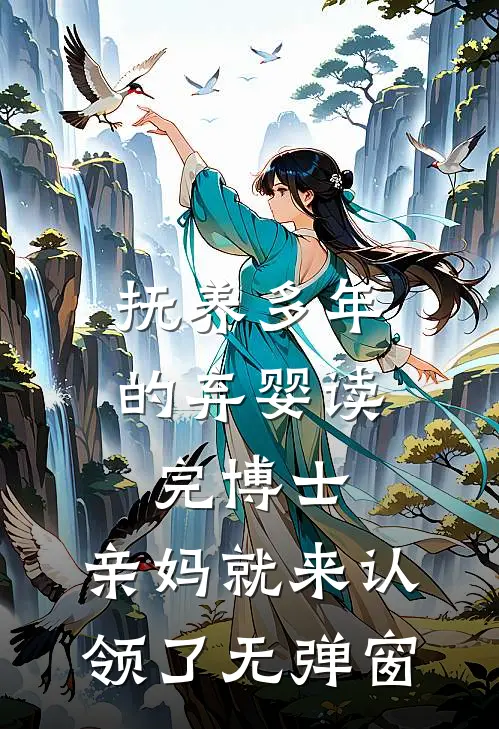 抚养多年的弃婴读完博士，亲妈就来认领了无弹窗