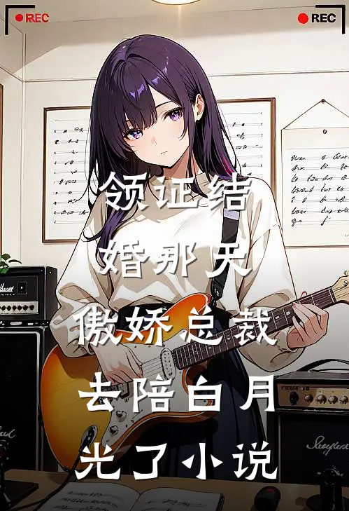 领证结婚那天，傲娇总裁去陪白月光了小说