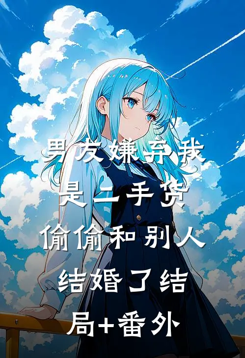 男友嫌弃我是二手货，偷偷和别人结婚了结局+番外
