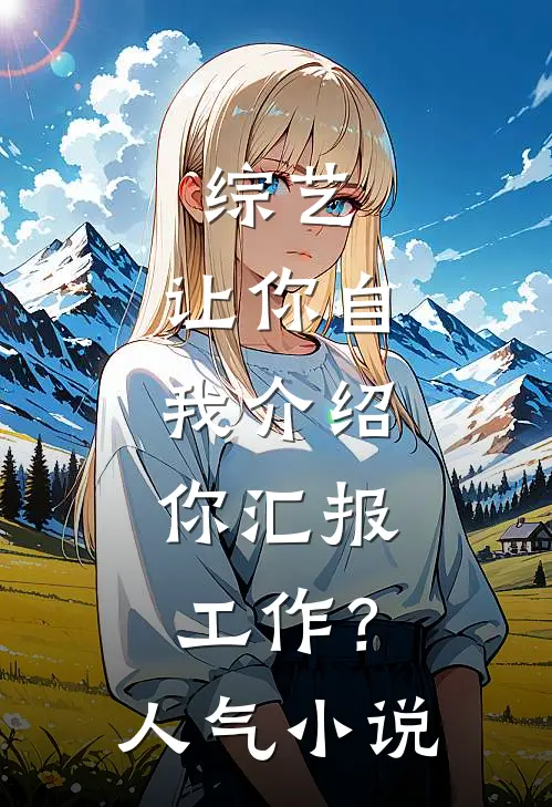 综艺：让你自我介绍，你汇报工作？人气小说