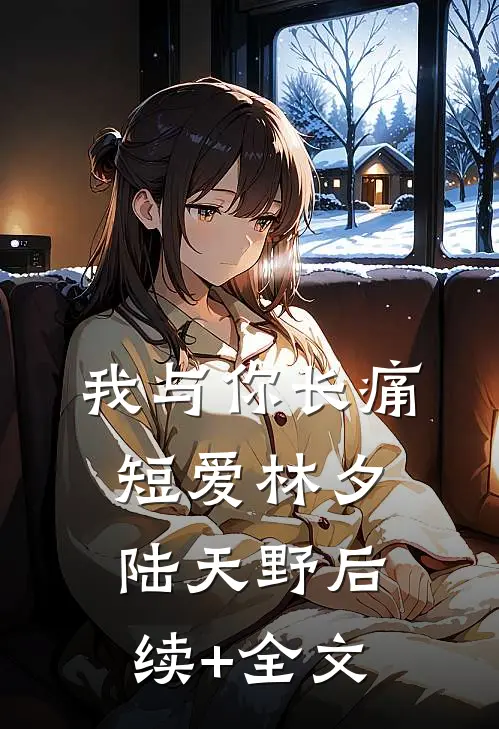 我与你长痛短爱林夕陆天野后续+全文
