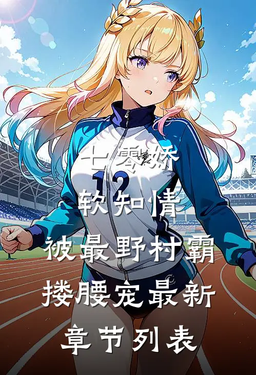 七零娇软知情，被最野村霸搂腰宠最新章节列表