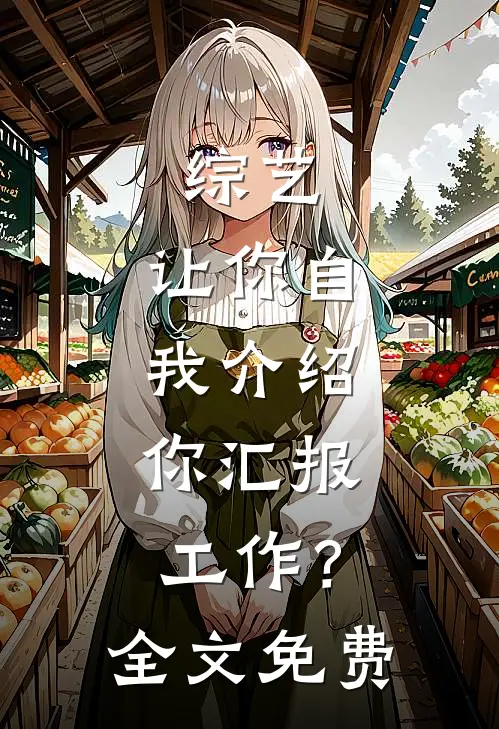 综艺：让你自我介绍，你汇报工作？全文免费