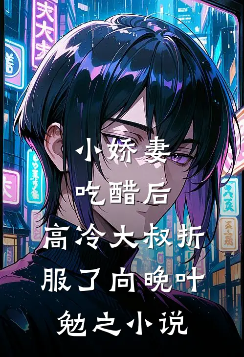 小娇妻吃醋后，高冷大叔折服了向晚叶勉之小说