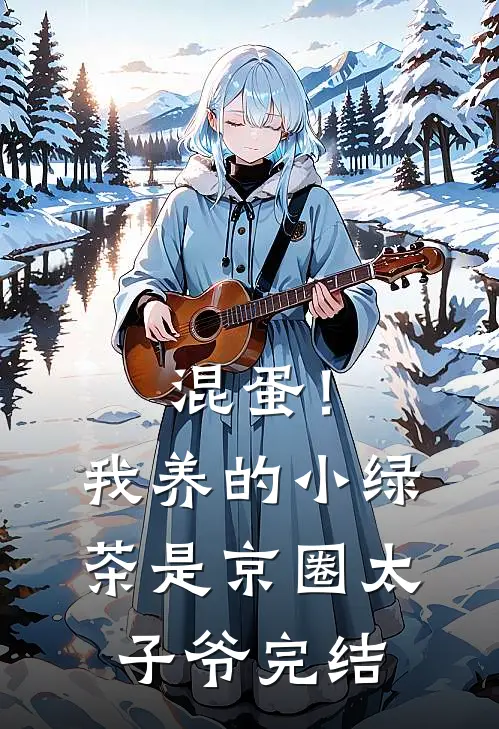 混蛋！我养的小绿茶是京圈太子爷完结