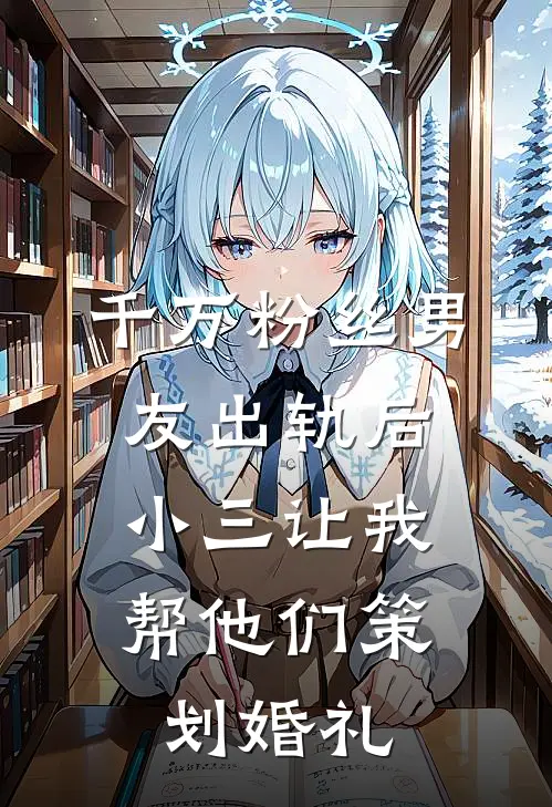 千万粉丝男友出轨后，小三让我帮他们策划婚礼