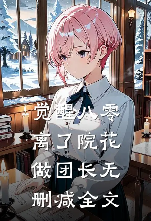 觉醒八零，离了院花做团长无删减全文