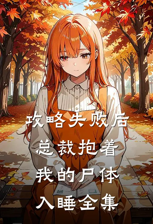攻略失败后，总裁抱着我的尸体入睡全集
