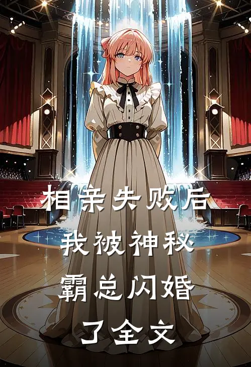 相亲失败后，我被神秘霸总闪婚了全文