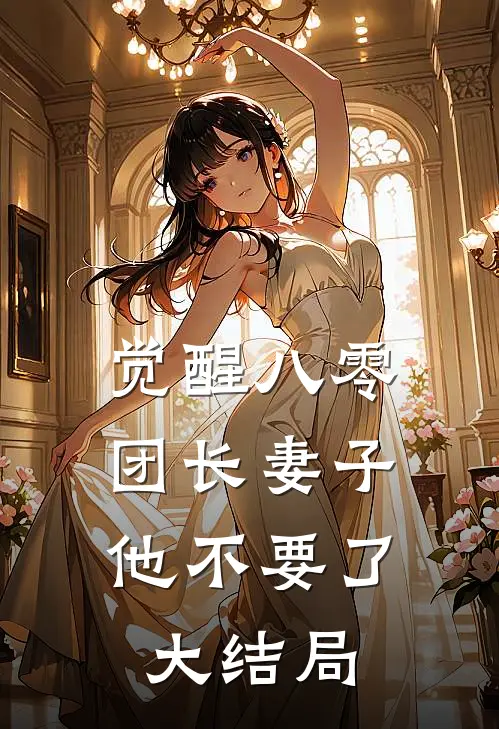 觉醒八零，团长妻子他不要了大结局