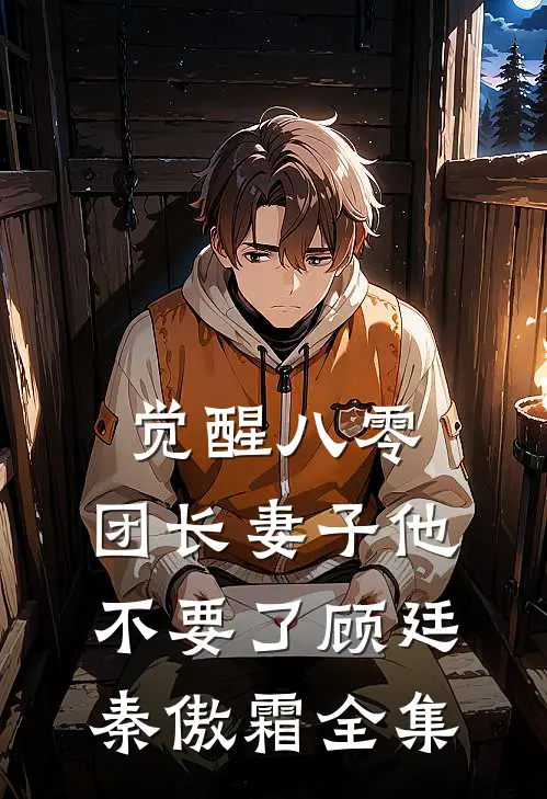 觉醒八零，团长妻子他不要了顾廷秦傲霜全集