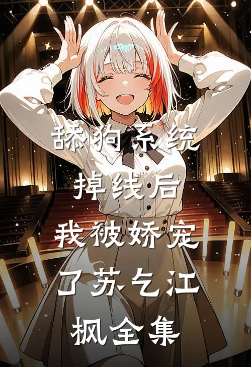 舔狗系统掉线后，我被娇宠了苏乞江枫全集