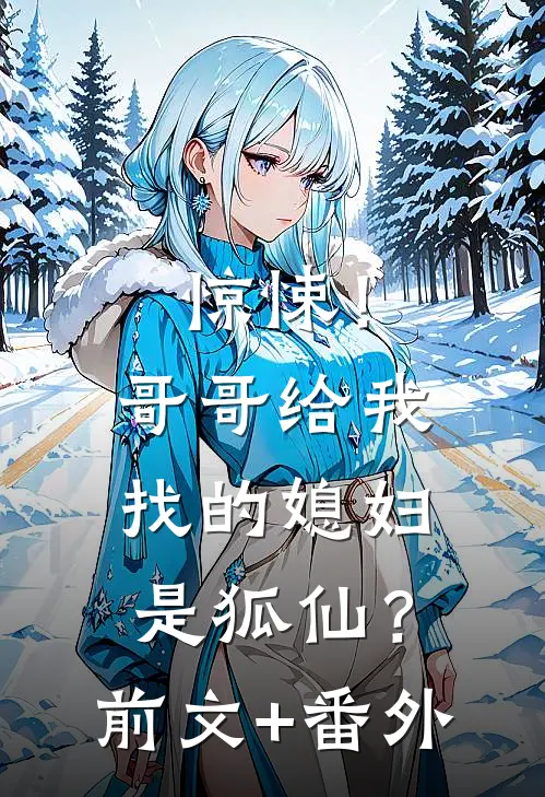 惊悚！哥哥给我找的媳妇是狐仙？前文+番外