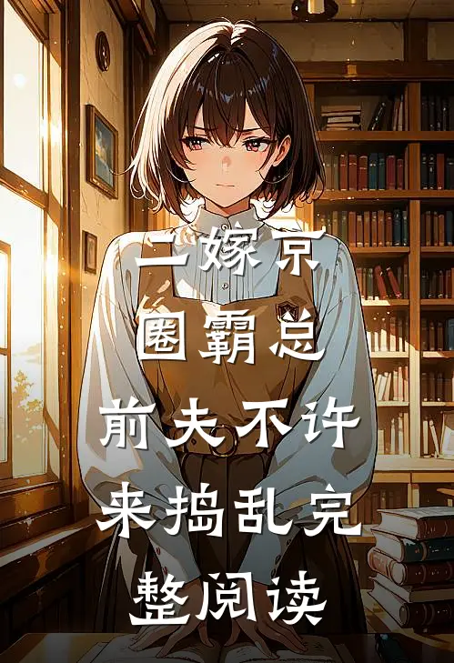 二嫁京圈霸总，前夫不许来捣乱完整阅读