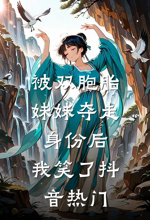被双胞胎妹妹夺走身份后，我笑了抖音热门