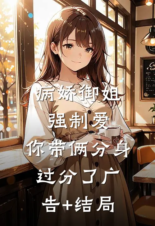 病娇御姐强制爱，你带俩分身过分了广告+结局