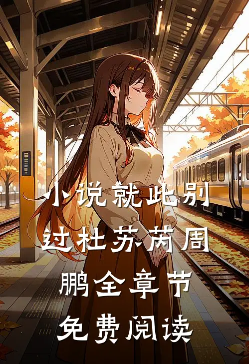 小说就此别过杜苏芮周鹏全章节免费阅读