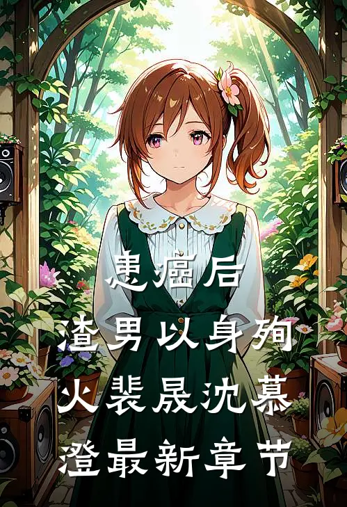 患癌后，渣男以身殉火裴晟沈慕澄最新章节