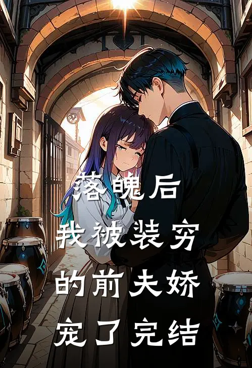 落魄后，我被装穷的前夫娇宠了完结