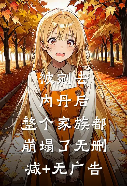 被剜去内丹后，整个家族都崩塌了无删减+无广告